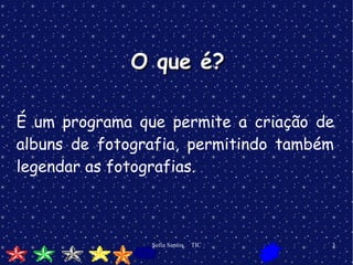 O que é? É um programa que permite a criação de albuns de fotografia, permitindo também legendar as fotografias. 