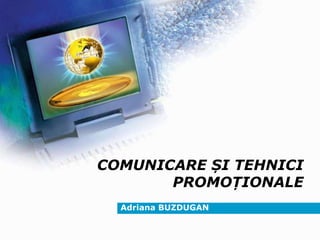 Adriana BUZDUGAN
COMUNICARE ȘI TEHNICI
PROMOȚIONALE
 