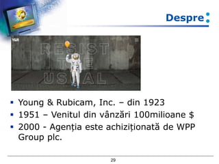 Despre
 Young & Rubicam, Inc. – din 1923
 1951 – Venitul din vânzări 100milioane $
 2000 - Agenția este achiziționată d...