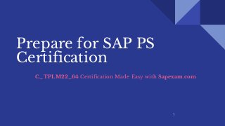 Prepare for SAP PS
Certification
C_TPLM22_64 Certification Made Easy with Sapexam.com
1
 