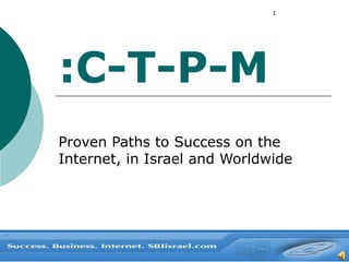 C-T-P-M: Proven Paths to Success on the Internet, in Israel and Worldwide 