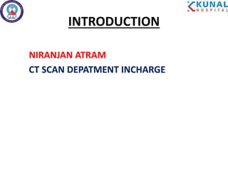 INTRODUCTION
NIRANJAN ATRAM
CT SCAN DEPATMENT INCHARGE
 