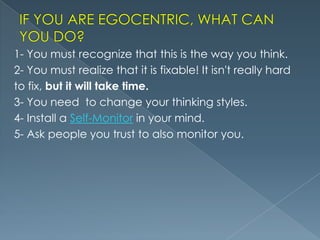 1- You must recognize that this is the way you think.
2- You must realize that it is fixable! It isn't really hard
to fix, but it will take time.
3- You need to change your thinking styles.
4- Install a Self-Monitor in your mind.
5- Ask people you trust to also monitor you.

 