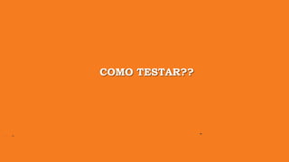 COMO TESTAR??
 