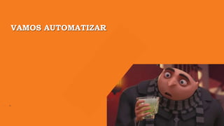 VAMOS AUTOMATIZAR
 