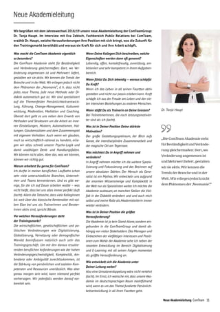 11Neue Akademieleitung ComTeam 11
„Die ComTeam Akademie steht
für Beständigkeit und Verände­
rung gleichermaßen: Dort, wo
Veränderung angemessen ist
und Mehrwert liefert, gestalten
wir sie aktiv. Wir kennen die
Trends der Branche und in der
Welt. Wir erliegen jedoch nicht
dem Phänomen der ‚Neomanie‘.“
Wir begrüßen mit dem Jahreswechsel 2018/19 unsere neue Akademieleitung der ComTeamGroup:
Dr. Tanja Haupt. Im Interview mit Eva Zebisch, Fachbereich Public Relations bei ComTeam,
erzählt Dr. Haupt, welche Herausforderungen ihre Position mit sich bringt, was die Zukunft für
den Trainings­markt bereithält und woraus sie Kraft für sich und ihre Arbeit schöpft.
Dr. Tanja Haupt
Was macht die ComTeam Akademie eigentlich
so besonders?
Die ComTeam Akademie steht für Beständigkeit
und Veränderung gleichermaßen: Dort, wo Ver-
änderung angemessen ist und Mehrwert liefert,
gestalten wir sie aktiv. Wir kennen die Trends der
Branche und in der Welt. Wir erliegen jedoch nicht
dem Phänomen der „Neomanie“, d.  h. dass nicht
jedes neue Thema, jede neue Methode oder Di-
daktik automatisch gut ist. Wir sind spezialisiert
auf die Themenfelder Persönlichkeitsentwick-
lung, Führung, Change-Management, Kulturent-
wicklung, Moderation, Mediation und Coaching.
Überall dort geht es uns neben dem Erwerb von
Methoden und Strukturen um die Arbeit an inne-
ren Einstellungen, Mustern, Automatismen, Hal-
tungen, Glaubenssätzen und dem Zusammenspiel
mit eigenem Verhalten. Auch wenn wir glauben,
noch so wirtschaftlich-rational zu handeln, erlie-
gen wir allzu schnell unserer Psycho-Logik und
damit unzähligen Denk- und Handlungsfallen.
Wir können nicht alles. Aber das, was wir können,
können wir richtig gut.
Warum arbeitest Du gerne für ComTeam?
Ich durfte in meiner beruflichen Laufbahn schon
sehr viele unterschiedliche Branchen, Unterneh-
men und Teams kennenlernen. Und es gibt we-
nige, für die ich auf Dauer arbeiten wollte – was
nicht heißt, dass bei uns alles immer perfekt läuft
(lacht). Allein die Tatsache, dass viele Kolleg­Innen
bis weit über das klassische Rentenalter mit vol-
lem Elan bei uns als TrainerInnen und Berater­
Innen aktiv sind, spricht Bände.
Vor welchen Herausforderungen steht
der Trainingsmarkt?
Die wirtschaftlichen, gesellschaftlichen und po-
litischen Veränderungen wie Digitalisierung,
Globalisierung, Vernetzung oder demografischer
Wandel beeinflussen natürlich auch sehr das
Trainingsgeschäft. Um mit den daraus resultie-
renden beruflichen Anforderungen wie der hohen
Veränderungsgeschwindigkeit, Komplexität, Am-
bivalenz oder Ambiguität zurechtzukommen, ist
die Stärkung von persönlichen und sozialen Kom-
petenzen und Ressourcen unerlässlich. Was aber
genau morgen sein wird, kann niemand perfekt
vorhersagen. Wir jedenfalls werden darauf vor­
bereitet sein.
Neue Akademieleitung
Wenn Deine Kollegen Dich beschreiben, welche
Eigenschaften werden dann oft genannt?
Lebendig, offen, kontaktfreudig, zuverlässig, am-
bitioniert und sehr kompetent in ihrem Aufgaben-
bereich.
Wann fühlst Du Dich lebendig – woraus schöpfst
Du Kraft?
Wenn ich das Leben in all seinen Facetten aktiv
gestalten und nicht nur passiv erleben kann. Kraft
schöpfe ich aus der Freude am Leben und den vie-
len intensiven Beziehungen zu anderen Menschen.
Wann stößt Du als Trainerin an Deine Grenzen?
Bei TeilnehmerInnen, die noch leistungsmotivier-
ter sind als ich (lacht).
Was ist in Deiner Position Deine stärkste
Motivation?
Der große Gestaltungsspielraum, der Blick aufs
Ganze, die interdisziplinäre Zusammenarbeit und
der magische Ort am Tegernsee.
Was möchtest Du in Angriff nehmen und
verändern?
In Angriff nehmen möchte ich die weitere Spezia-
lisierung und Fokussierung und das Besinnen auf
unsere absoluten Stärken. Der Mensch als Gene-
ralist ist ein Mythos. Wir entwickeln uns aufgrund
der enormen Wissensmenge und Komplexität in
der Welt nur als Spezialisten weiter.Ich möchte die
Akademie ausbauen, an manchen Stellen die Viel-
falt in der Didaktik verändern und und auch mich
selbst und meine Rolle als Akademieleiterin immer
wieder verändern.
Was ist in Deiner Position die größte
Herausforderung?
Die Akademie ist ja kein Stand-Alone, sondern ein­
gebunden in die ComTeamGroup und damit ab-
hängig von vielen Stakeholdern.Das Managen und
Einbeziehen der vielfältigen Interessen und Positi-
onen zum Wohle der Akademie sehe ich neben der
rasanten Entwicklung im Bereich Digitalisierung
und E-Learning mit all seinen Folgen momentan
als größte Herausforderung an.
Wie entwickelt sich die Akademie unter
Deiner Leitung weiter?
Also eine Umsatzverdoppelung wäre nicht verkehrt
(lacht). Im Ernst, ich wünsche mir, dass unsere Aka-
demie im deutschsprachigen Raum marktführend
wird,wenn es um das Thema fundierte Persönlich-
keitsentwicklung in all ihren Facetten geht.
 