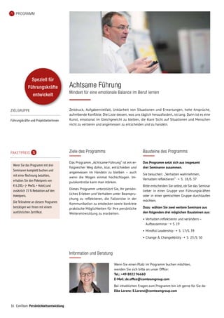 16 ComTeam Persönlichkeitsentwicklung
PROGRAMM
Ziele des Programms
Das Programm „Achtsame Führung“ ist ein er-
folgreicher Weg dahin, klar, entschieden und
angemessen im Handeln zu bleiben – auch
wenn die Wogen einmal hochschlagen. Im-
pulskontrolle kann man stärken.
Dieses Programm unterstützt Sie, Ihr persön-
liches Erleben und Verhalten unter Beanspru-
chung zu reflektieren, die Fallstricke in der
Kommunikation zu entdecken sowie konkrete
praktische Möglichkeiten für Ihre persönliche
Weiterentwicklung zu erarbeiten.
Zeitdruck, Aufgabenvielfalt, Unklarheit von Situationen und Erwartungen, hohe Ansprüche,
aufreibende Konflikte: Die Liste dessen, was uns täglich herausfordert, ist lang. Dann ist es eine
Kunst, emotional im Gleichgewicht zu bleiben, die klare Sicht auf Situationen und Menschen
nicht zu verlieren und angemessen zu entscheiden und zu handeln.
Achtsame Führung
Mindset für eine emotionale Balance im Beruf lernen
Bausteine des Programms
Das Programm setzt sich aus insgesamt
drei Seminaren zusammen.
Sie besuchen: „Verhalten wahrnehmen,
Verhalten reflektieren“ ➝  S. 18 /S. 37
Bitte entscheiden Sie selbst, ob Sie das Se­mi­­nar
lieber in einer Gruppe von Führungs­kräften
oder in einer gemischten Gruppe durch­laufen
möchten.
Dazu wählen Sie zwei weitere Seminare aus
den folgenden drei möglichen Bausteinen aus:
• 	Verhalten reflektieren und verändern –
Aufbauseminar ➝  S. 19
• 	Mindful Leadership ➝  S.  17 /S. 39
• 	Change  ChangeAbility ➝  S. 23 /S. 50
Information und Beratung
Wenn Sie einen Platz im Programm buchen möchten,
wenden Sie sich bitte an unser Office:
Tel.: +49 8022 96660
E-Mail: de.office@comteamgroup.com
Bei inhaltlichen Fragen zum Programm bin ich gerne für Sie da:
Elke Lorenz: E.Lorenz@comteamgroup.com
ZIELGRUPPE
Führungskräfte und ProjektleiterInnen
PAKETPREIS
Wenn Sie das Programm mit drei
Seminaren komplett buchen und
mit einer Rechnung bezahlen,
erhalten Sie den Paket­preis von
€ 6.200,–(+ MwSt.+ Hotel) und
zusätzlich 15 % Reduktion auf den
Hotelpreis.
Die Teilnahme an diesem Programm
bestätigen wir Ihnen mit einem
ausführlichen Zertifikat.
Speziell für
Führungskräfte
entwickelt
 