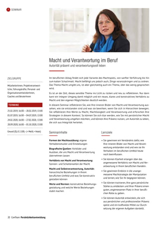 20 ComTeam Persönlichkeitsentwicklung
SEMINAR
Seminarinhalte
Formen der Machtausübung: eigene
Verhaltens­muster und Einstellungen
Biografische Quellen: Vorbilder und
Auslöser, die uns Macht und Verantwortung
über­nehmen lassen
Verhältnis von Macht und Verantwortung:
Sonnen- und Schattenseiten der Macht
Macht und Selbstverantwortung, Autorität:
hierarchische Beziehungen in Ihrem
beruf­lichen Umfeld und was Sie konstruktiv
gestalten können
Werte und Normen: konstruktive Beziehungs-
gestaltung und welche Werte Beziehungen
stabil machen
Im beruflichen Alltag findet sich jede Variante des Machtspiels, von sanfter Verführung bis hin
zum kalten Schachmatt. Macht befähigt uns jedoch auch, Dinge voranzubringen und zu ordnen.
Das Thema Macht umgibt uns, ist aber gleichzeitig auch ein Thema, über das wenig gesprochen
wird.
Es ist an der Zeit, dieses sensible Thema ins Licht zu rücken und neu zu reflektieren. Nur dann
kann ein integrer Umgang damit möglich und ein neues, klares und konstruktives Verhältnis zu
Macht und den eigenen Möglichkeiten deutlich werden.
In diesem Seminar reflektieren Sie, wie Ihre inneren Bilder von Macht und Verantwortung aus-
sehen, wie sie entstanden sind und was sie bewirken, wenn Sie sich in Hierarchien bewegen.
Sie reflektieren Ihre Werte zu Macht, Machtlosigkeit und Verantwortung und erforschen Ihre
Strategien in diesem Kontext. So können Sie sich klar werden, wie Sie mit persönlicher Macht
und Verantwortung umgehen möchten, und können Ihre Präsenz nutzen, um Autorität zu leben,
die sich aus Integrität herleitet.
TERMINE
25.02.2019,	16:00	–	28.02.2019,	13:00
01.07.2019,	16:00	–	04.07.2019,	13:00
24.02.2020,	16:00	–	27.02.2020,	13:00
28.09.2020,	16:00	–	01.10.2020,	13:00
Gmund (D), € 2.100,– (+ MwSt. + Hotel)
ZIELGRUPPE
MitarbeiterInnen, Projektverantwort-
liche, Führungskräfte, Personal- und
OrganisationsentwicklerInnen,
Coaches und BeraterInnen
Macht und Verantwortung im Beruf
Autorität präsent und verantwortungsvoll leben
Lernziele
•	Sie gewinnen ein Verständnis dafür, wie
Ihre inneren Bilder von Macht und Verant-
wortung entstanden sind und wie sie Ihr
Verhalten im beruflichen Umfeld heute
noch beeinflussen.
•	Sie können Klarheit erlangen über das
angemessene Verhältnis von Macht und Ver-
antwortung in Ihrem beruflichen Handeln.
•	Sie gewinnen Einblick in die unange­
messene Machtstrategie der Manipulation
und lernen, wie Sie ihr begegnen können.
•	Sie können trainieren, Ihre ganz persönliche
Stärke zu entdecken und Ihrer Präsenz einen
guten, angemessenen Platz in Ihrer berufli-
chen Rolle zu geben.
•	Sie können Autorität entwickeln, die sich
aus persönlicher und professioneller Präsenz
speist und ein kraftvolles Mittel zur Durch-
setzung der eigenen Aufgaben darstellt.
 