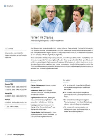 32 ComTeam Führungskompetenz
SEMINAR
Führen im Change
Veränderungskompetenz für Führungskräfte
ZIELGRUPPE
Führungskräfte unterschiedlicher
Ebenen, vom Initiator bis zum Umsetzer
in der Linie
Das Managen von Veränderungen wird immer mehr zur Daueraufgabe. Change ist Normalität.
Eine vorausschauende, positive Change-Kultur und die entsprechenden Kompetenzen sind wich-
tige Erfolgsfaktoren für Organisationen – und professionelle Führung im Veränderungsprozess
ist eine zentrale Anforderung für Führungskräfte.
Ohne dabei selbst den Gesamtprozess zu steuern, sind Führungskräfte und ihre Teams häufig von
den Auswirkungen der Veränderung betroffen. Um dieser anspruchsvollen Rolle gerecht werden
zu können, braucht es Verhaltensweisen, Prozesse und Methoden, die helfen, Routinen zu verän-
dern, Komfortzonen zu erweitern oder mit der vorhandenen Komplexität umzugehen – ohne die
Vitalität und Einsatzbereitschaft der MitarbeiterInnen für den nächsten Veränderungsprozess zu
verlieren und auch die eigene zu erhalten.
Seminarinhalte
Change-Management: Grundprinzipien
und Leitideen
Rollen und „Hüte“:  Auftraggeber,
„Sandwich-Position“ und die passenden
Verantwortlichkeiten
Eigenes Team: motivieren, beteiligen
und Auseinandersetzung fördern – mit
passenden Methoden und Settings
Soziodynamik: Reaktionsphasen im
Change („Vier-Zimmer-Wohnung“) und
Quellen von Widerstand
Change-Kultur: die Changeability einer
Organisation einschätzen und Hebel zur
Kulturveränderung kennenlernen
Lernziele
•	Sie verstehen die Dynamiken und Regeln
von Veränderungsprozessen und können
sie nutzen.
•	Sie schärfen Ihre Rolle im Change und
gewinnen Klarheit zu Ihren Verantwortlich-
keiten.
•	Sie lernen, Entscheidungen im eigenen
Team umzusetzen – mit klaren Gestaltungs-
räumen und mehr Eigenverantwortung.
•	Sie erhalten ein Instrumentarium zur
Weiterentwicklung der Change-Kultur in
Ihrem Verantwortungsbereich.
TERMINE
Düsseldorf (D)
09.05.2019,	10:00	–	10.05.2019,	17:00
13.10.2020,	10:00	–	14.10.2020,	17:00
Stuttgart (D)
10.10.2019,	10:00	–	11.10.2019,	17:00
Berlin (D)
05.05.2020,	10:00	–	06.05.2020,	17:00
€ 1.700,–(+ MwSt. + Hotel)
 