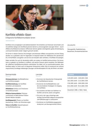 33Führungskompetenz ComTeam
SEMINAR
Konflikte sind unumgänglich und selbstverständlich: Sie entstehen,wo Interessen verschieden und
mit Gefühlen belegt sind. Konfliktsituationen können zu hervorragenden Lösungen führen – durch
effektive Konfliktkommunikation: Differenzen können geklärt, Streitigkeiten gelöst,Verständigung
und Zusammenarbeit wieder möglich gemacht werden.
Sie lernen in diesem Seminar, Ihre Anliegen und Interessen effektiv anzusprechen und den Dialog
darüber so zu gestalten, dass Ihr Gegenüber im Gespräch bleibt. Sie reflektieren Ihre persönliche
Art, mit Konflikten umzugehen und wie Sie sich erlauben oder verbieten, in Konflikte einzusteigen.
Dabei vertiefen Sie auch Ihr Verständnis dafür, wie andere im Konflikt kommunizieren. Sie lernen,
wann es geboten ist, Konflikte zu eröffnen, und welche Chancen damit entstehen. Die Methoden
der effektiven Konfliktkommunikation unterstützen Sie dabei, sich so auseinanderzusetzen, dass
Konflikte weder im Streit noch im bequemen Kompromiss enden. Dies ist emotional wie rational
anspruchsvoll, Grundlage erstklassiger Lösungen und Kernkompetenz für alle, die führen und leiten.
Konflikte effektiv lösen
Erfolgreiche Konfliktkommunikation lernen
TERMINE
11.03.2019,	16:00	–	14.03.2019,	13:00
18.11.2019,	16:00	–	21.11.2019,	13:00
17.02.2020,	16:00	–	20.02.2020,	13:00
02.11.2020,	16:00	–	05.11.2020,	13:00
Gmund (D), € 2.000,– (+ MwSt. + Hotel)
Seminarinhalte
Hintergrundwissen: Konfliktdefinition
und Konfliktstrategien
Konfliktentstehung: wie Konflikte
entstehen und eskalieren
Affektbilanz: Einfluss von Emotionen
im Konfliktverhalten
Effektive Kommunikation: Präzision
und Klarheit im Wahrnehmen-Fühlen-
Denken-Wollen-Handeln
Konfliktgespräch: Phasen zur Konflikt­
bearbeitung, Treffen von Vereinbarungen
Führen im Konflikt: Gesprächsphasen
zur Konfliktbearbeitung
Lernziele
•	Sie lernen die theoretischen Hintergründe
der Konflikttheorie kennen.
•	Sie kennen die Konfliktdefinition und
die verschiedenen Strategien im Umgang
mit Konflikten.
•	Sie verstehen die Rolle von Gefühlen im
Konflikt und lernen, damit umzugehen.
•	Sie sind in der Lage, schwierige oder
strittige Sachverhalte adäquat anzusprechen
und Aufforderungen zu adressieren.
•	Sie können ein Konfliktklärungsgespräch
strukturiert und lösungsorientiert führen.
ZIELGRUPPE
Führungskräfte, ProjektleiterInnen,
BeraterInnen, PersonalentwicklerInnen
 