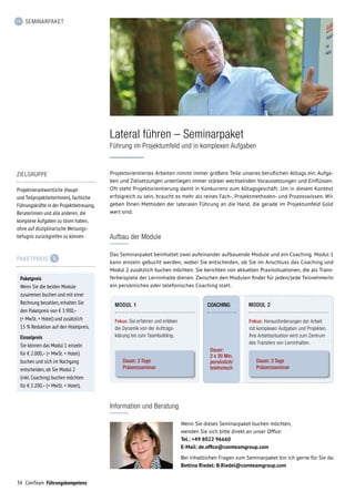 34 ComTeam Führungskompetenz
SEMINARPAKET
Lateral führen – Seminarpaket
Führung im Projektumfeld und in komplexen Aufgaben
ZIELGRUPPE
Projektverantwortliche (Haupt-
und TeilprojektleiterInnen), fachliche
Führungskräfte in der Projektbetreuung,
BeraterInnen und alle anderen, die
komplexe Aufgaben zu lösen haben,
ohne auf disziplinarische Weisungs­
befugnis zurückgreifen zu können
Information und Beratung
Wenn Sie dieses Seminarpaket buchen möchten,
wenden Sie sich bitte direkt an unser Office:
Tel.: +49 8022 96660
E-Mail: de.office@comteamgroup.com
Bei inhaltlichen Fragen zum Seminarpaket bin ich gerne für Sie da:
Bettina Riedel: B.Riedel@comteamgroup.com
Aufbau der Module
Das Seminarpaket beinhaltet zwei aufeinander aufbauende Module und ein Coaching. Modul 1
kann einzeln gebucht werden, wobei Sie entscheiden, ob Sie im Anschluss das Coaching und
Modul 2 zusätzlich buchen möchten. Sie berichten von aktuellen Praxissituationen, die als Trans-
ferbeispiele der Lerninhalte dienen. Zwischen den Modulen findet für jeden/jede TeilnehmerIn
ein persönliches oder telefonisches Coaching statt.
Projektorientiertes Arbeiten nimmt immer größere Teile unseres beruflichen Alltags ein: Aufga-
ben und Zielsetzungen unterliegen immer stärker wechselnden Voraussetzungen und Einflüssen.
Oft steht Projektorientierung damit in Konkurrenz zum Alltagsgeschäft. Um in diesem Kontext
erfolgreich zu sein, braucht es mehr als reines Fach-, Projektmethoden- und Prozesswissen. Wir
geben Ihnen Methoden der lateralen Führung an die Hand, die gerade im Projekt­umfeld Gold
wert sind.
PAKETPREIS
Paketpreis
Wenn Sie die beiden Module
zusammen buchen und mit einer
Rechnung bezahlen, erhalten Sie
den Paket­preis von € 3.900,–
(+ MwSt. + Hotel) und zusätzlich
15 % Reduktion auf den Hotelpreis.
Einzelpreis
Sie können das Modul 1 einzeln
für € 2.000,– (+ MwSt. + Hotel)
buchen und sich im Nachgang
entscheiden, ob Sie Modul 2
(inkl. Coaching) buchen möchten
für € 2.200,– (+ MwSt. + Hotel).
MODUL 1
Dauer: 3 Tage
Präsenzseminar
COACHING MODUL 2
Fokus: Sie erfahren und erleben
die Dynamik von der Auftrags-
klärung bis zum Teambuilding.
Fokus: Herausforderungen der Arbeit
mit komplexen Aufgaben und Projekten.
Ihre Arbeitssituation wird zum Zentrum
des Transfers von Lerninhalten.
Dauer: 3 Tage
Präsenzseminar
Dauer:
2 x 30 Min.
persönlich/
telefonisch
 