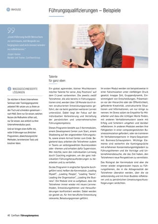 40 ComTeam Führungskompetenz
INHOUSE
Führungsqualifizierungen – Beispiele
Talente
für ganz oben
Ein global agierender, kleiner Mischkonzern
möchte Talente für seine „Key Positions“ auf
dem C-Level vorbereiten. Die jeweils zwölf
Teilnehmer, die alle bereits in Führungsposi-
tionen sind, werden über 18 Monate durch ei-
nen strukturierten Entwicklungsprozess ge-
führt, der sie beim gezielten weiteren Lernen
unterstützt. Dabei liegt der Fokus auf der
individuellen Verbreiterung und Vertiefung
der persönlichen und unternehmerischen
Führungskompetenz.
Dieses Programm besteht aus 5 Kernmodulen,
einem Development Center zum Start, einem
Shadowing auf der angestrebten Führungsstu-
fe, sowie einem Arrival Center zum Ende. Be-
gleitend dazu arbeiten die Teilnehmer zudem
in Teams an selbstgewählten Businessideen
oder -themen und erhalten dafür Supervision.
Wer möchte, kann den individuellen Lernweg
durch Coaching ergänzen, um die ganz indi-
viduellen Führungsherausforderungen zu be­
arbeiten und zu vertiefen.
Da das Programm in englischer Sprache durch-
geführt wird, heißen die Kernmodule „Leading
Myself“, „Leading People”, “Leading Teams”,
Leading the Organisation“, „Leading the Busi-
ness”. Die Module sind so aufgebaut, dass die
Teilnehmer immer wieder mit neuen Lernme-
thoden, Entwicklungsthemen und Herausfor-
derungen konfrontiert werden. Dabei werden
sie gezielt an, für ihre berufliche Entwicklung
relevante, Belastungsgrenzen geführt.
Im ersten Modul werden sie beispielsweise in
einer Fallsimulation unter vielfältigen Druck
gesetzt: knappe Zeit, Gruppendynamik, Ein-
stimmigkeit von Entscheidungen, Präsentati-
on vor der Hierarchie oder der Öffentlichkeit,
geforderte Kreativität, unstrukturierte Situa-
tionen und Informationen, um nur einige zu
nennen. Im Stress sollen sie Empathie für Mit-
arbeiter und dazu die richtigen Worte finden,
mit anderen Verhaltensmustern sowie mit
Erfolg und Scheitern umgehen und darüber
reflektieren. In anderen Modulen werden ihre
Fähigkeiten in einer computergestützten Bu-
sinesssimulation gefordert, oder sie trainieren
ihr Verhaltensrepertoire in Impro-Sequenzen
mit Business-Schauspielern. Wichtige Ele-
mente sind weiterhin die Kamingespräche
mit erfahrenen Konzernleitungsmitgliedern zu
Führungsthemen und die Vorträge und Un-
ternehmensbesuche, die das Ziel haben, den
Teilnehmern neue Perspektiven zu vermitteln.
Das Rückgrat der Kernmodule sind aber die
immer wieder eingestreuten Inputs zu Füh-
rungsthemen, die in die Alltagsrealität der
Teilnehmer übersetzt werden, über die sie
selbstständig und mit ihren Buddies reflektie-
ren und zu persönlichen Umsetzungsschluss-
folgerungen verdichten.
	 MASSGESCHNEIDERTE
LÖSUNGEN
Sie möchten in Ihrem Unternehmen
Seminare oder Trainingsprogramme
anbieten? Wir setzen uns zu Ihnen an
den Tisch und schneidern gemeinsam –
nach Maß. Denn nur Sie wissen, welchen
Nutzen die Maßnahme stiften soll,
nur Sie wissen, was wirklich zu Ihrer
Unternehmenskultur passt.
Und wir bringen einen Koffer mit,
voller Erfahrungen aus ähnlichen
Programmen, abwechslungsreicher
Methoden, lernintensiver Tools und
kreativer Ideen.
„Gute Führung heißt Menschen
zu vertrauen, mit Respekt zu
begegnen und sich immer wieder
zu reflektieren.“
Jürgen Hecker,
Berater und Trainer, ComTeamGroup
 