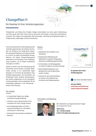 51Change-Management ComTeam
BERATUNGSPRODUKT
Ein optimaler Start in Ihren
Veränderungsprozess
www.comteamgroup.com
Die Roadmap für Ihren Veränderungsprozess
Die Roadmap für Ihren Veränderungsprozess
ChangePlan
Produktivität und Erfolg Ihres Projekts hängen entscheidend von einer guten Vorbereitung
und Planung ab. Doch fast immer wird zu wenig Zeit und Energie in Klärung und Konzeption
investiert. Die Folgen sind ungewollte Überraschungen, zehrende Auseinandersetzungen im
Projektverlauf, aufwendige und teure Korrekturen.
Information und Beratung
Bei inhaltlichen und organisatorischen Fragen
bin ich gerne für Sie da:
Martin Gros:
Tel.: +49 8022 96660
E-Mail: M.Gros@comteamgroup.com
	 WEITERE INFORMATIONEN
Auf unserer Website:
comteamgroup.com/de/beratung/
change-management/changeplan
Sie sind verantwortlich für die Gestaltung eines
Veränderungsprozesses. Sie möchten das Pro-
jekt von Anfang an auf solide Beine stellen.
Eine passende Roadmap und Change-Archi­tek­
tur sind für Sie dabei entscheidende Erfolgs-
faktoren. Sie wollen Change-Management
ganzheitlich und frühzeitig in der Projektpla-
nung verankern, um im Projekt verbindliche
Lösungen zu erzielen.
Hierbei ist Ihnen auch die Unterstützung der
Entscheider sowie weiterer wichtiger Stake­
holder wichtig. In nur zweieinhalb Tagen
de­signen wir mit Ihnen die Architektur Ihres
Veränderungsprozesses. Die Entscheider, das
Projektteam sowie einzelne Interessengrup-
pen werden angemessen an der Lösungsent-
wicklung beteiligt. Somit ermöglichen Sie die
notwendige Akzeptanz in der Umsetzung –
bereits in der Planung.
Sie erhalten
•	in zweieinhalb Tagen eine maßge­­-
schnei­derte Change-Roadmap,
•	Leitlinien und ein gemeinsames Grund­
verständnis für Ihren Change-Prozess,
•	eine Projektorganisation mit klaren
Verantwortlichkeiten für Lösungs­­ent­
wicklung und -realisierung,
•	Commitment bei Vertretern betroffener
Bereiche.
Nutzen
•	Stakeholder des Vorhabens sind
identifiziert.
•	Angemessene Beteiligung der
Stakeholder ist geplant (Zielgruppe,
Zeitpunkt und Beteiligungsintensität).
•	Schnittstellen und Abhängigkeiten
zu anderen Projekten sind berück­sichtigt.
•	Notwendige Kompetenzen und
Befugnisse für das (Projekt-)Team
werden sichtbar.
•	Fahrplan für das Gesamtvorhaben
ist erstellt und ermöglicht das
Einnehmen der Metaperspektive.
 