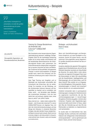 62 ComTeam Kulturentwicklung
INHOUSE
Kulturentwicklung – Beispiele
Training für Change-BeraterInnen
als Anwender des
Culturizer®
CONSULTANT
Die Consultants einer konzerninternen Organi-
sationsberatung betreuen vielfältige Change­
Projekte. Doch für die nachhaltige Umsetzung
finden sie es immer wieder entscheidend, wie
die bestehenden Bereichskulturen die Verän-
derungsziele fördern oder ausbremsen. Um
Unternehmenskultur besprechbar und gestalt-
bar zu machen, brauchen sie Tools und Metho-
den.Sokönnensieherausfinden,wiegeplanter
Change in seinen Kulturaspekten so designt
werden kann, damit eine wirksame und ver­
bind­liche Umsetzung eine reelle Chance be-
kommt.
Zwei Tage Training zum Vorgehen und zu
Methoden der Kulturarbeit verschaffen den
Consultants das Know­-how, das sie weiter-
bringt: So erwerben sie das Rüstzeug, um
die existierenden Kulturen bewusst und be-
sprechbar zu machen und zu verstehen, wie
Kultur wirkt – als Verstärker oder Dämpfer
des erwünschten Verhaltens. Und wie man
damit klar und wirksam arbeiten kann, ohne
dass es „weich“ und „diffus“ bleibt.
Dazu erlernen sie – neben vielen anderen Me-
thoden – den Einsatz des Culturizer® in seiner
CONSULTANT-Version: ein digitales Tool, mit
dem die Unternehmenskulturanalyse und das
Design der Zielkultur in einzelnen Bereichen
erfolgen, das aber darüber hinaus vergleichen-
de Reports konzernweit erlaubt. Damit wird es
erstmals möglich, die Kultur­arbeit im Gesamt-
unternehmen bzw. Konzern valid und messbar
zu strukturieren.
Strategie- und Kulturarbeit
Hand in Hand
Wenn sich Geschäftsleitungen und Berater­
Innen einsperren, um neue Strategien zu for­
mu­lieren, kommt oft etwas heraus, was die
restlichen Führungskräfte wenig begeistert.
Ein großes Handelsunternehmen hat das an-
ders gemacht.
Zunächst arbeitete der gesamte Führungskreis
(ergänzt durch MitarbeiterInnen, die sich für die
Mitarbeit bewerben konnten) am Zukunftsbild
der Branche: Für welche Welt in zehn Jahren
brauchen wir eigentlich Strategien? Dann kam
die Kulturanalyse ins Spiel: Wie zukunftsfähig
sind die Gewohnheiten, Gepflogenheiten und
Überzeugungen, die uns heute leiten, noch für
diese Zukunft? Was werden wir an Umgangs-
stil, Geschäftsgebaren, Führungsstilen, Zusam-
menarbeitsregeln in Zukunft noch brauchen?
Und wo können wir uns weiterentwickeln?
Inhaltlich entstanden dann in partizipativen
Arbeitsgruppen strategische Zieldimensionen
als sogenannte Leuchttürme, die den Be­
reichs­­­strategieplanungen in kürzerfristiger
Perspektive Orientierung geben. Und bei allen
Initiativen, Projekten oder Regeländerungen
stand (und steht noch) immer im Fokus, neben
dem Was der Veränderung auch das Wie des
Miteinanders zu bedenken, zu implementieren
und nachzuhalten.
So wurde allen im Unternehmen klar, dass
Strategie, Struktur und Kultur drei untrennbare
Faktoren der erfolgreichen Unternehmensent-
wicklung darstellen – und nur gemeinsam und
Hand in Hand „wird ein Schuh daraus“.
ZIELGRUPPE
Führungskräfte, Organisations- und
PersonalentwicklerInnen, BeraterInnen
„Eine  Kultur  strategisch  zu  
entwickeln,  ist  wohl  die  größte  
Herausforderung  für  jedes  
Unternehmen.“
Lorenz S. Forchhammer,
Berater und Trainer, ComTeamGroup
 