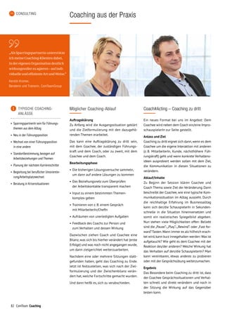 82 ComTeam Coaching
CONSULTING
Coaching aus der Praxis
Möglicher Coaching-Ablauf
Auftragsklärung
Zu Anfang wird die Ausgangssituation geklärt
und die Zielformulierung mit den dazugehö-
renden Themen erarbeitet.
Das kann eine Auftragsklärung zu dritt sein,
mit dem Coachee, der zuständigen Führungs-
kraft und dem Coach, oder zu zweit, mit dem
Coachee und dem Coach.
Bearbeitungsphase
•	Die bisherigen Lösungsversuche sammeln,
um dann auf andere Lösungen zu kommen
•	Das Beziehungsnetz zum Überprüfen
der Arbeitskontakte transparent machen
•	Input zu einem bestimmten Themen-
komplex geben
•	Trainieren von z. B. einem Gespräch
mit MitarbeiterIn/ChefIn
•	Aufräumen von unerledigten Aufgaben
•	Feedback des Coachs zur Person und
zum Verhalten und dessen Wirkung
Dazwischen ziehen Coach und Coachee eine
Bilanz,was sich bis hier­her verändert hat (erste
Erfolge) und was noch nicht angegangen wurde,
um dann ziel­ge­richtet weiterzuarbeiten.
Nachdem eine oder mehrere Sitzungen statt­
gefunden haben, geht das Coaching zu Ende.
Jetzt ist festzustellen, was sich nach der Ziel-
formulierung und der Zwischenbilanz verän-
dert hat, welche Fortschritte gemacht wurden.
Und dann heißt es, sich zu verabschieden.
„Als Sparringspartnerin unterstütze
ich meine Coaching-Klienten dabei,
in der eigenen Organisation deutlich
wirkungsvoller zu agieren – auf indi­
viduelle und effiziente Art und Weise.“
Kerstin Kromer,
Beraterin und Trainerin, ComTeamGroup
	 TYPISCHE COACHING-
ANLÄSSE
•	 SparringspartnerIn sein für Führungs-
themen aus dem Alltag
•	 Neu in der Führungsposition
•	 Wechsel von einer Führungsposition
in eine andere
•	 Standortbestimmung,bezogen auf
Arbeitsbeziehungen und Themen
•	 Planung der nächsten Karriereschritte
•	 Begleitung bei beruflicher Umorientie-
rung/Arbeitsplatzwechsel
•	 Beratung in Krisensituationen
Coach#Acting – Coaching zu dritt
Ein neues Format bei uns im Angebot: Dem
Coachee wird neben dem Coach ein/eine Impro-
schauspielerIn zur Seite gestellt.
Anlass und Ziel
Coaching zu dritt eignet sich dann,wenn es dem
Coachee um die eigene Interaktion mit anderen
(z.  B. MitarbeiterIn, Kunde, nächst­höhere Füh-
rungskraft) geht und wenn konkrete Verhaltens­
ideen ausprobiert werden sollen mit dem Ziel,
die Kommunikation in diesen Situationen zu
verändern.
Ablauf/Inhalte
Zu Beginn der Session klären Coachee und
Coach Thema sowie Ziel der Veränderung. Dann
beschreibt der Coachee, wie eine typische Kom-
munikationssituation im Alltag aussieht. Durch
die reichhaltige Erfahrung im Businessalltag
kann sich der/die SchauspielerIn in Sekunden-
schnelle in die Situation hineinversetzen und
somit ein realistisches Spiegelbild abgeben.
Nun stehen viele Möglichkeiten offen: Beliebt
sind die „Pause“-,„Play“-,„Rewind“- oder „Fast for-
ward“-Tasten.Wann immer es als hilfreich erach-
tet wird,kann kurz innegehalten werden: Was ist
aufgetaucht? Wie geht es dem Coachee mit der
Reaktion des/der anderen? Welche Wirkung hat
das Verhalten auf den/die SchauspielerIn? Man
kann vereinbaren, etwas anderes zu probieren
oder mit der Gesprächsübung weiterzumachen.
Ergebnis
Das Besondere beim Coaching zu dritt ist, dass
der Coachee Gesprächssituationen und Verhal-
ten schnell und direkt verändern und noch in
der Sitzung die Wirkung auf das Gegenüber
testen kann.
 