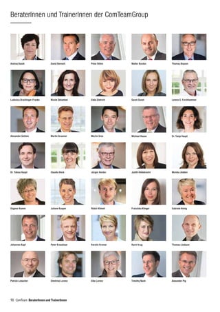 90 ComTeam BeraterInnen und TrainerInnen
BeraterInnen und TrainerInnen der ComTeamGroup
Nicole Detambel
BeraterInnen und TrainerInnen der ComTeamGroup
Walter Bordon Thomas BoysenPeter BöhmAndrea Bandt David Bennett
Ludovica Brachinger-Franke
Timothy Nash Alexander Pig
Kerstin Kromer Karin Krug
Dimitrios Lorenz Elke Lorenz
Edda Dietrich
Thomas Lindauer
Patrick Lobacher
Sarah Dunst Lorenz S. Forchhammer
Martin GraemerAlexander Gottein Martin Gros Michael Haase Dr. Tanja Haupt
Dr. Tobias Haupt Claudia Heck Jürgen Hecker Judith Hildebrecht
Dagmar Kamm
Monika Jödden
Juliane Kasper Gabriele KönigFranziska Klinger
Peter KraushaarJohannes Kopf
Robin Klimmt
 