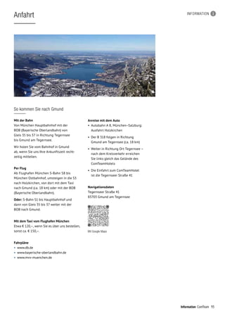 93Information ComTeam
Mit Google Maps
Anreise mit dem Auto
•	 Autobahn A 8, München–Salzburg:
Ausfahrt Holzkirchen
•	 Der B 318 folgen in Richtung
Gmund am Tegernsee (ca. 18 km)
•	 Weiter in Richtung Ort Tegernsee –
nach dem Kreisverkehr erreichen
Sie links gleich das Gelände des
ComTeamHotels
•	 Die Einfahrt zum ComTeamHotel
ist die Tegernseer Straße 41
Navigationsdaten
Tegernseer Straße 41
83703 Gmund am Tegernsee
Anfahrt
So kommen Sie nach Gmund
Mit der Bahn
Von München Hauptbahnhof mit der
BOB (Bayerische Oberlandbahn) von
Gleis 35 bis 37 in Richtung Tegernsee
bis Gmund am Tegernsee.
Wir holen Sie vom Bahnhof in Gmund
ab, wenn Sie uns Ihre Ankunftszeit recht­
zeitig mitteilen.
Per Flug
Ab Flughafen München S-Bahn S8 bis
München Ostbahnhof, umsteigen in die S3
nach Holzkirchen, von dort mit dem Taxi
nach Gmund (ca. 18 km) oder mit der BOB
(Bayerische Oberlandbahn).
Oder: S-Bahn S1 bis Hauptbahnhof und
dann von Gleis 35 bis 37 weiter mit der
BOB nach Gmund.
Mit dem Taxi vom Flughafen München
Etwa € 120,–, wenn Sie es über uns bestellen,
sonst ca. € 150,–.
Fahrpläne
•	 www.db.de
•	 www.bayerische-oberlandbahn.de
•	 www.mvv-muenchen.de
INFORMATION
 