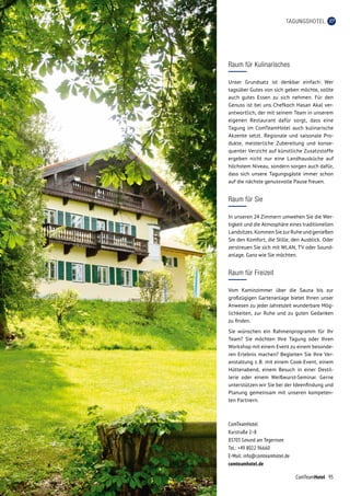 95ComTeamHotel
TAGUNGSHOTEL
Raum für Kulinarisches
Unser Grundsatz ist denkbar einfach: Wer
tags­über Gutes von sich geben möchte, sollte
auch gutes Essen zu sich nehmen. Für den
Genuss ist bei uns Chefkoch Hasan Akal ver-
antwortlich, der mit seinem Team in unserem
eigenen Restaurant dafür sorgt, dass eine
Tagung im ComTeamHotel auch kulinarische
Akzente setzt. Regionale und saisonale Pro-
dukte, meisterliche Zubereitung und konse-
quenter Verzicht auf künstliche Zusatzstoffe
ergeben nicht nur eine Landhausküche auf
höchstem Niveau, sondern sorgen auch dafür,
dass sich unsere Tagungsgäste immer schon
auf die nächste genussvolle Pause freuen.
Raum für Sie
In unseren 24 Zimmern umwehen Sie die Wer­
tigkeit und die Atmosphäre eines traditionellen
Landsitzes.KommenSiezurRuheundgenießen
Sie den Komfort, die Stille, den Ausblick. Oder
zerstreuen Sie sich mit WLAN, TV oder Sound-
anlage. Ganz wie Sie möchten.
Raum für Freizeit
Vom Kaminzimmer über die Sauna bis zur
großzügigen Gartenanlage bietet Ihnen unser
Anwesen zu jeder Jahreszeit wunderbare Mög-
lichkeiten, zur Ruhe und zu guten Gedanken
zu finden.
Sie wünschen ein Rahmenprogramm für Ihr
Team? Sie möchten Ihre Tagung oder Ihren
Workshop mit einem Event zu einem besonde-
ren Erlebnis machen? Begleiten Sie Ihre Ver-
anstaltung z. B. mit einem Cook-Event, einem
Hüttenabend, einem Besuch in einer Destil-
lerie oder einem Weißwurst-Seminar. Gerne
unterstützen wir Sie bei der Ideenfindung und
Planung gemeinsam mit unseren kompeten-
ten Partnern.
ComTeamHotel
Kurstraße 2–8
83703 Gmund am Tegernsee	
Tel.: +49 8022 96660
E-Mail: info@comteamhotel.de	
comteamhotel.de
 