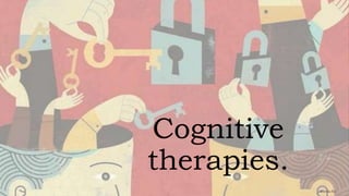 Cognitive
therapies.
Aratrika Roy
 