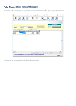 Folio-Ticket: D4569-2019021110002376
Al instalar esta versión, ya no se podrán modificar los documentos que hayan sido impresos.
Anteriormente, sí era posible modificar el documento.
 