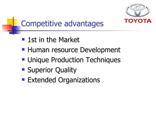 Competitive advantages 1st in the Market Human resource Development Unique Production Techniques Superior Quality Extended Organizations  
