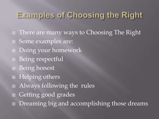 









There are many ways to Choosing The Right
Some examples are:
Doing your homework
Being respectful
Being...