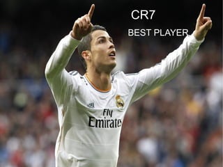 CR7
BEST PLAYER
 