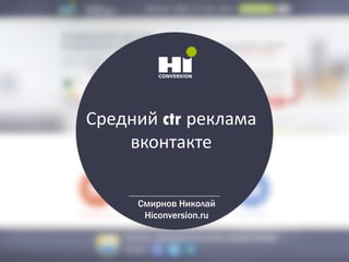 Средний ctr реклама
вконтакте
Смирнов Николай
Hiconversion.ru
 
