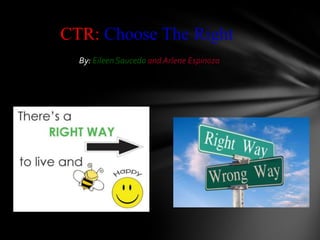 CTR: Choose The Right
By: Eileen Saucedo and Arlene Espinoza

 