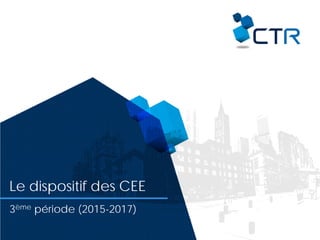 3ème période (2015-2017)
Le dispositif des CEE
 