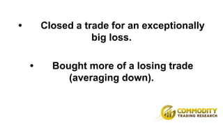 What you see above are just a few of the
bad traits that every trader tries or
experiences at some point in their career.
...