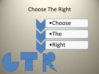 Choose The Right

•Choose
•The
•Right

 