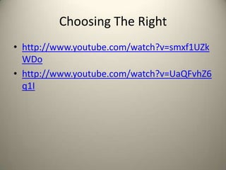 Choosing The Right
• http://www.youtube.com/watch?v=smxf1UZk
WDo
• http://www.youtube.com/watch?v=UaQFvhZ6
q1I

 