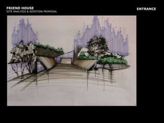 FRIEND HOUSE SITE ANALYSIS & ADDITION PROPOSALENTRANCE