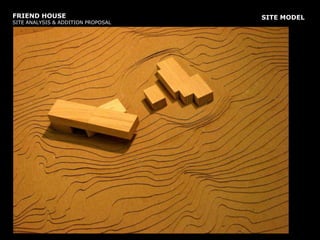 FRIEND HOUSE SITE ANALYSIS & ADDITION PROPOSALSITE MODEL