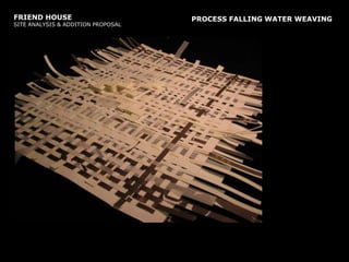 FRIEND HOUSE SITE ANALYSIS & ADDITION PROPOSALPROCESS FALLING WATER WEAVING