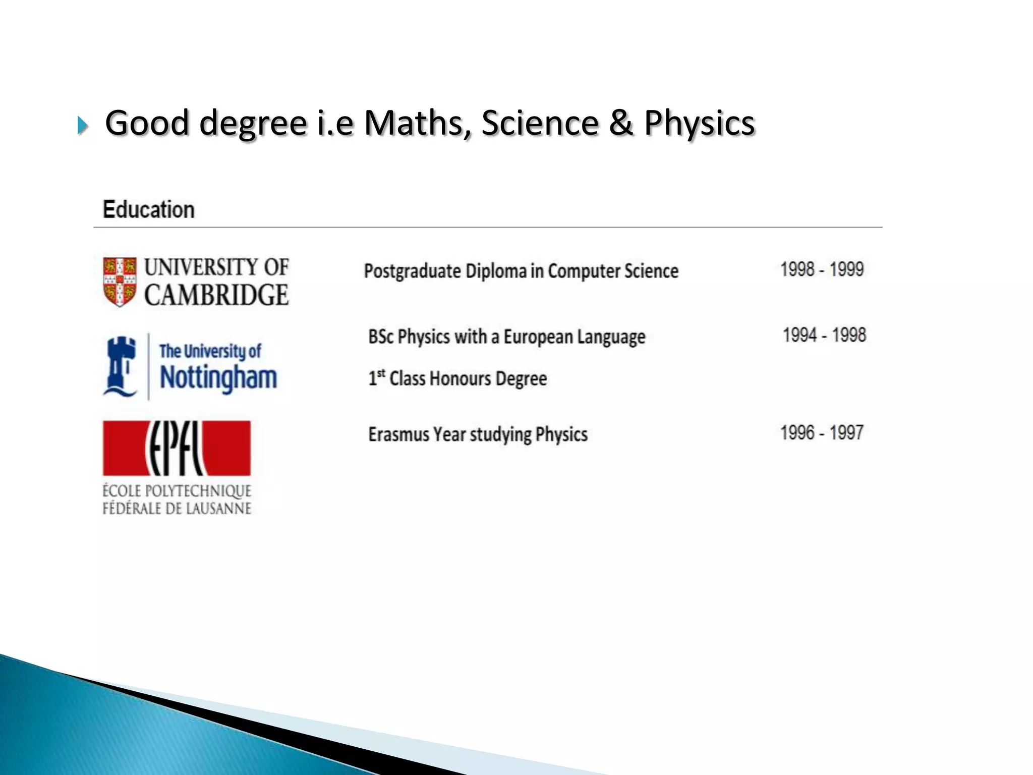  Good degree i.e Maths, Science & Physics
 