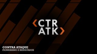 CONTRA ATAQUE
PIONEIRISMO E RESULTADOS
 