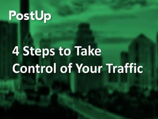 4	
  Steps	
  to	
  Take	
  
Control	
  of	
  Your	
  Traﬃc	
  
 