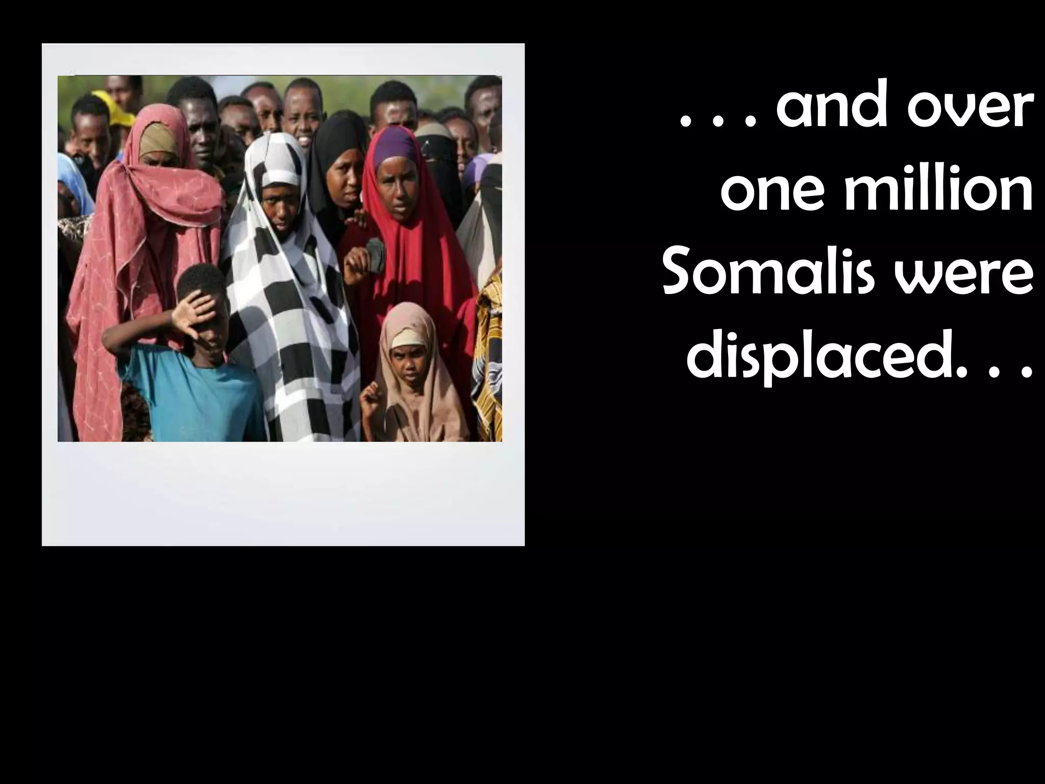 . . . and over
    one million
Somalis were
 displaced. . .
 