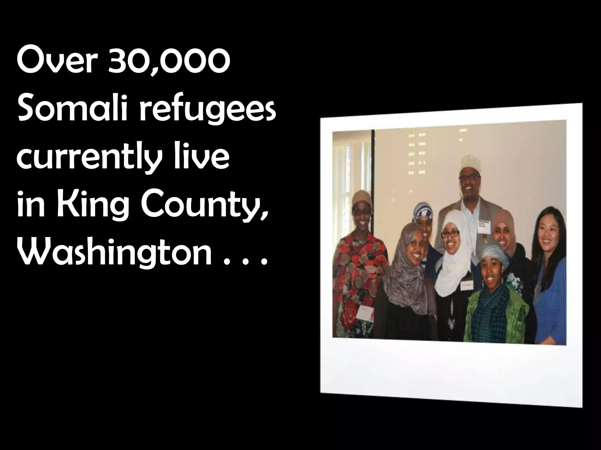 Over 30,000
Somali refugees
currently live
in King County,
Washington . . .
 