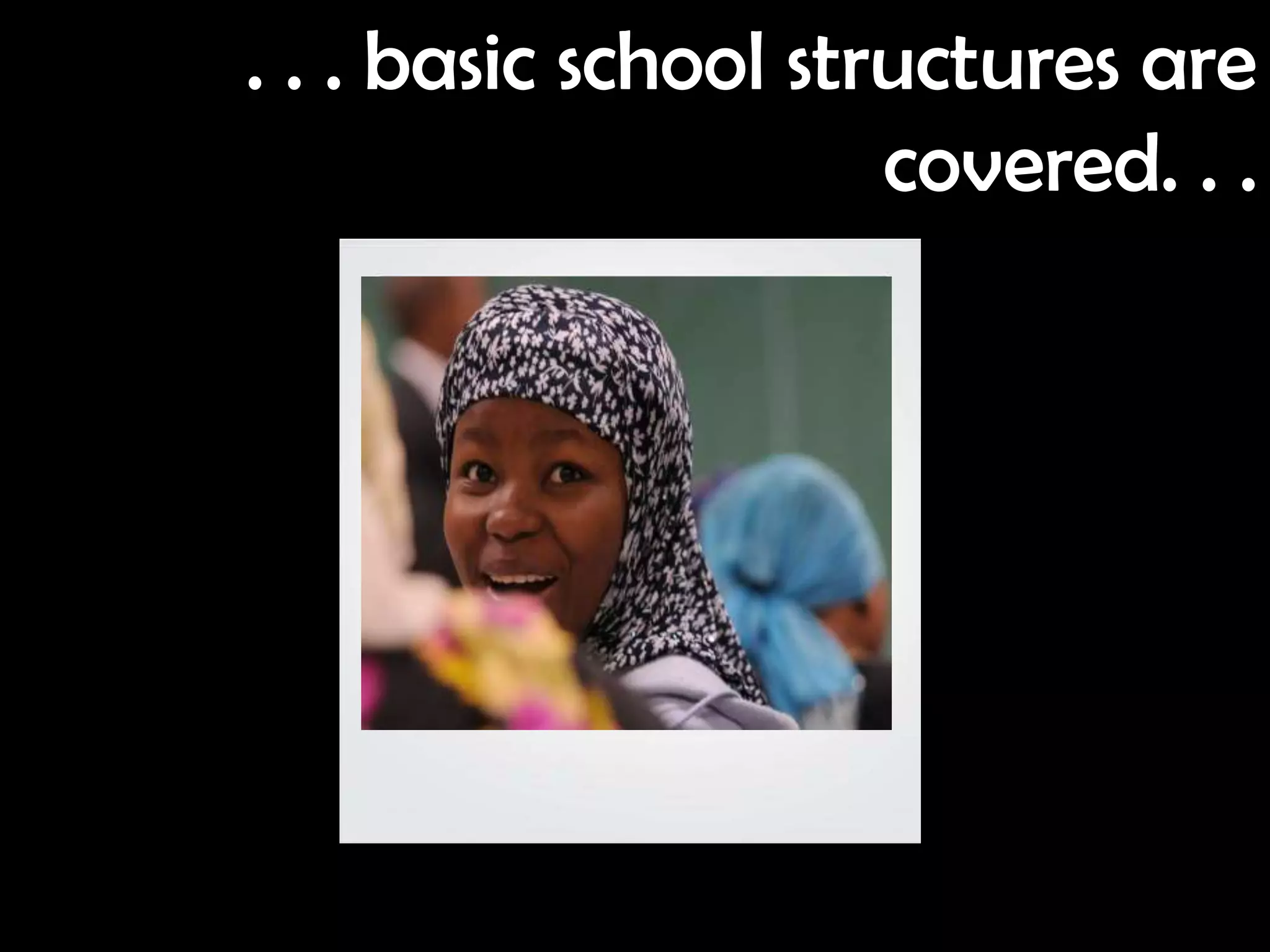 . . . basic school structures are
                      covered. . .
 