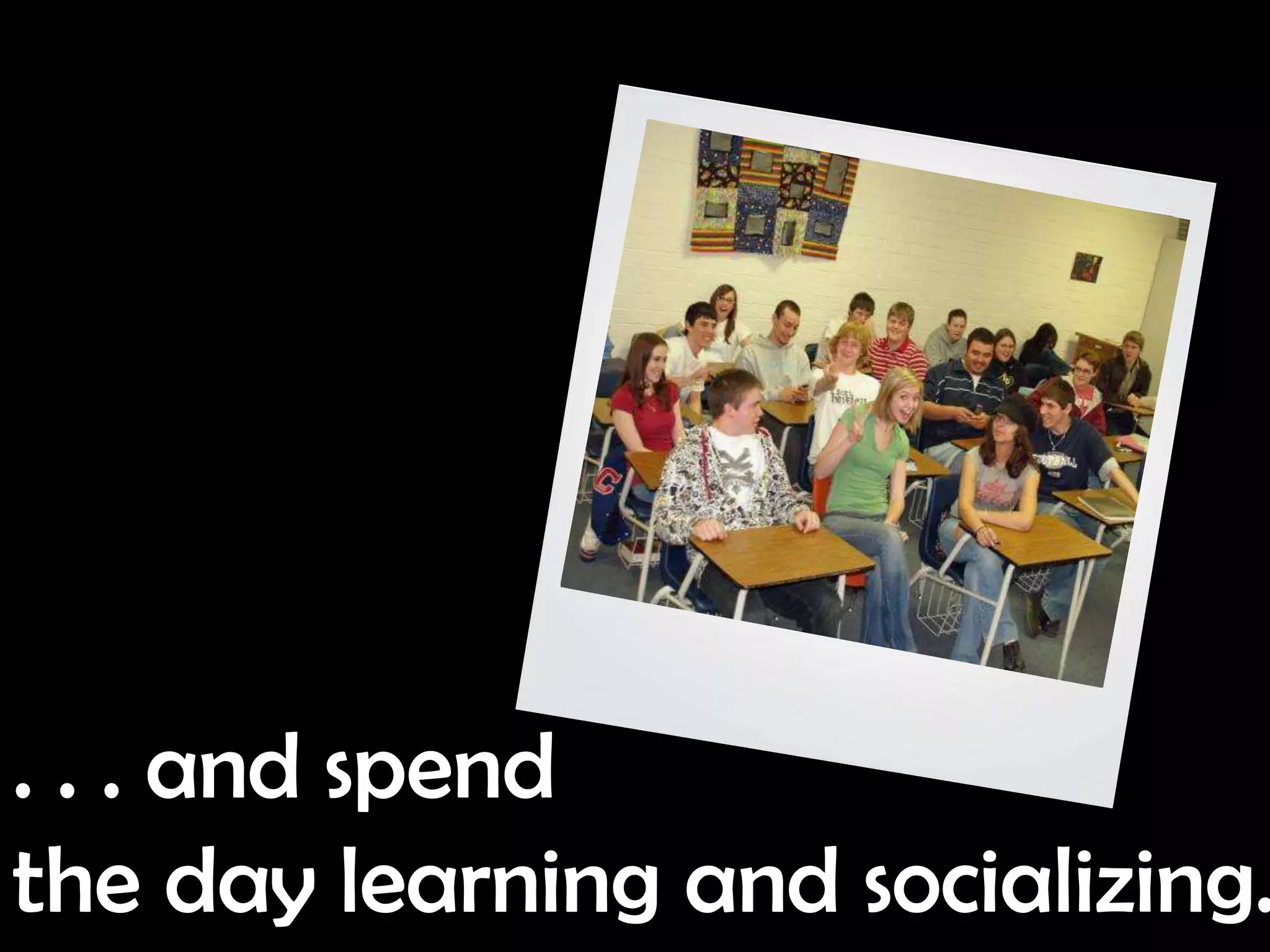 . . . and spend
the day learning and socializing.
 