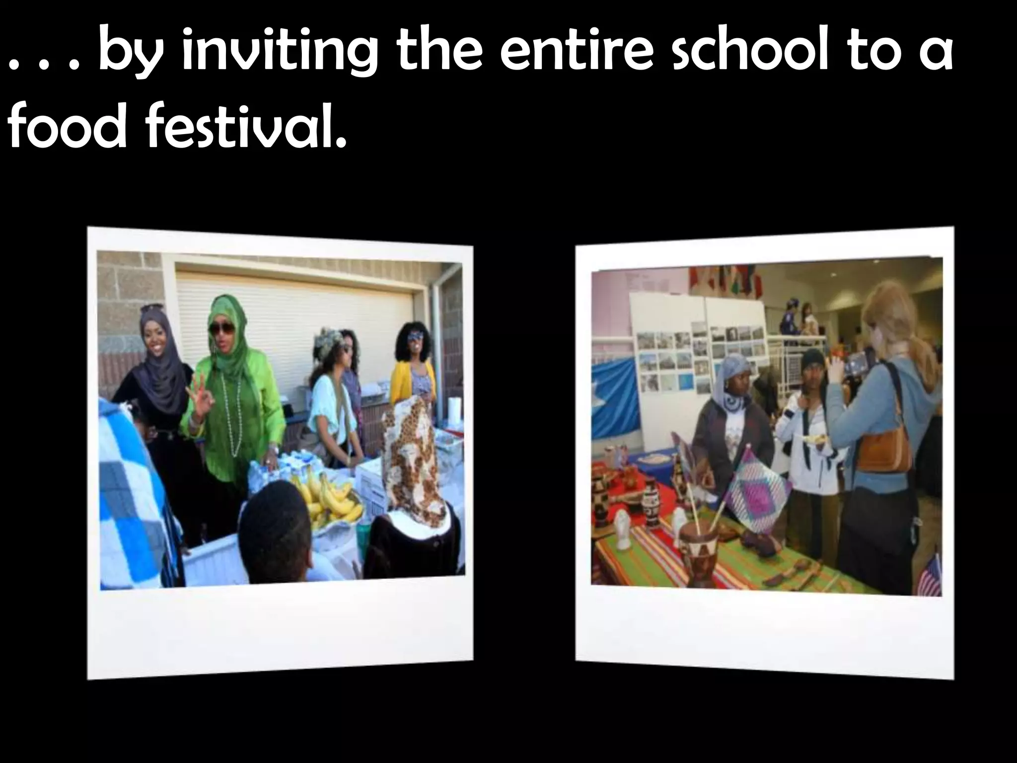. . . by inviting the entire school to a
food festival.
 