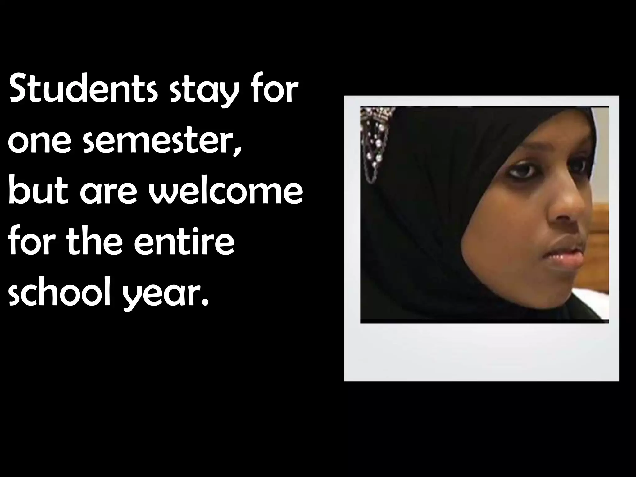 Students stay for
one semester,
but are welcome
for the entire
school year.
 