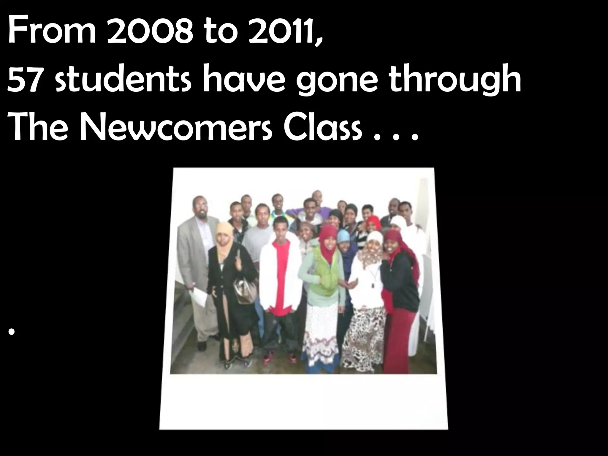 From 2008 to 2011,
57 students have gone through
The Newcomers Class . . .



.
 