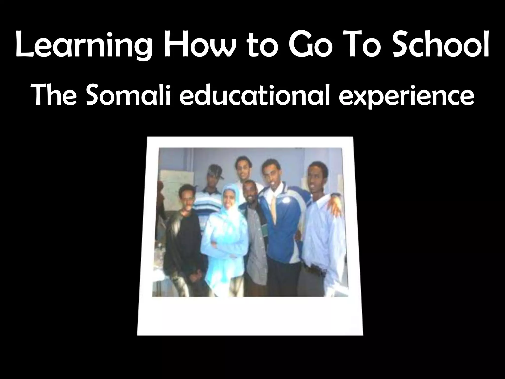 Learning How to Go To School
The Somali educational experience
 