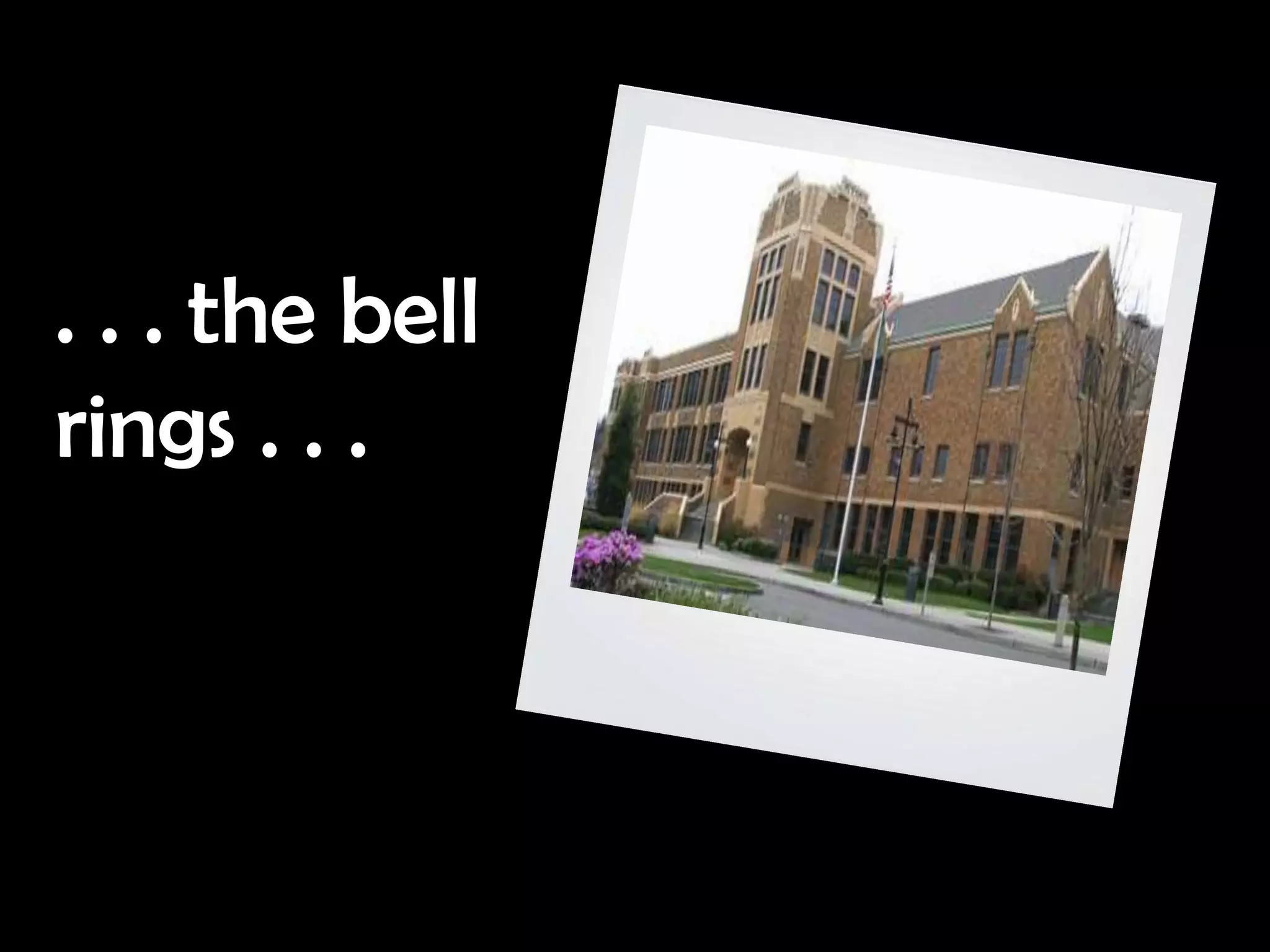 . . . the bell
rings . . .
 
