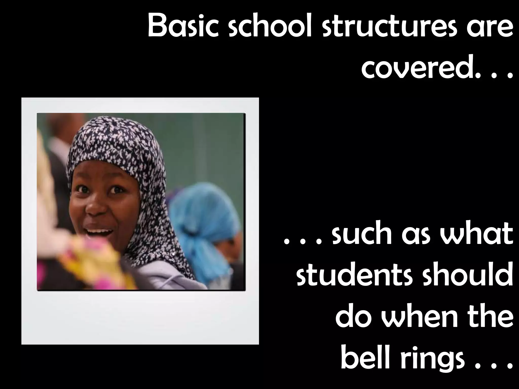 Basic school structures are
                covered. . .



          . . . such as what
            students should
                do when the
                 bell rings . . .
 