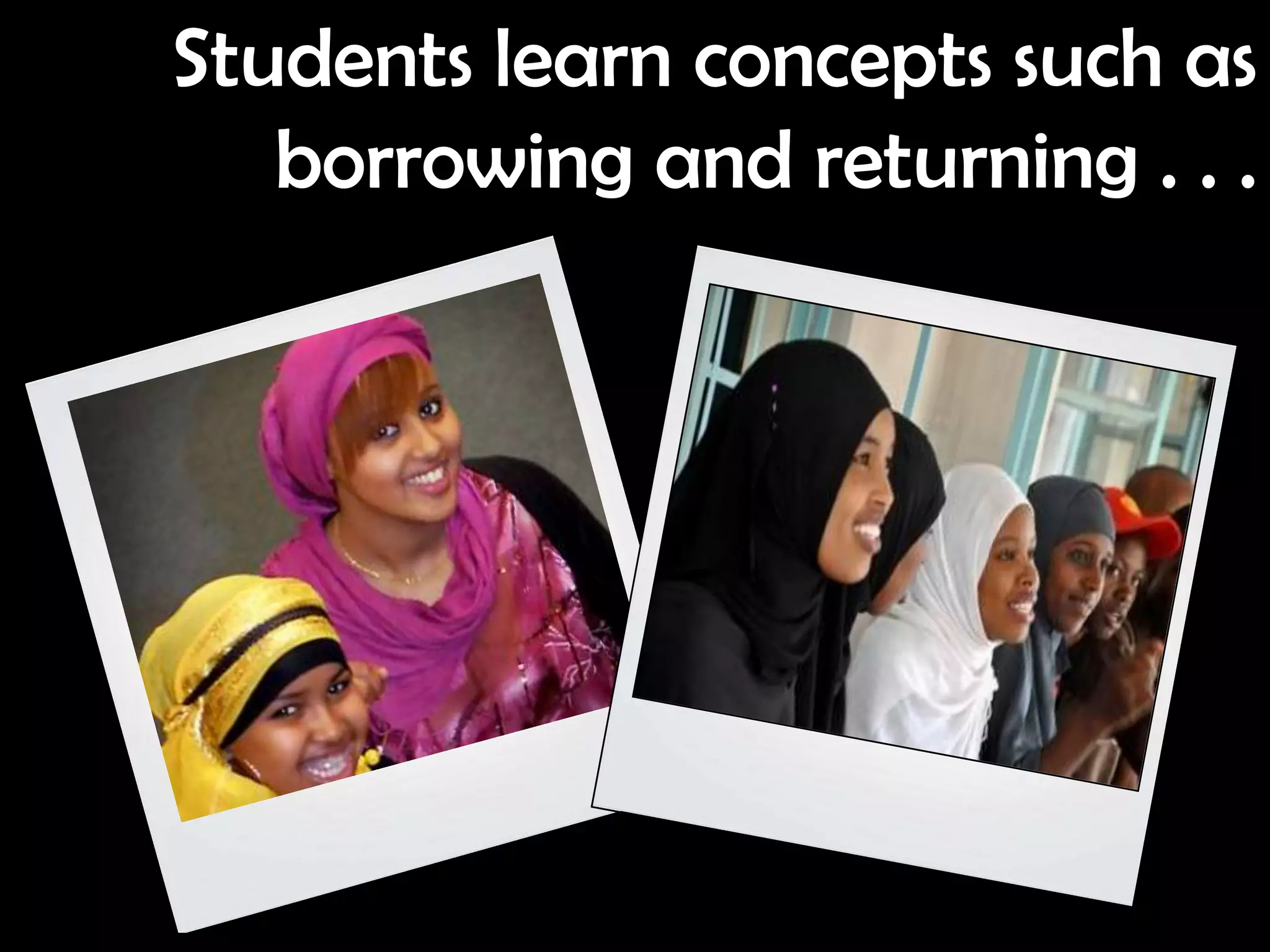 Students learn concepts such as
   borrowing and returning . . .
 